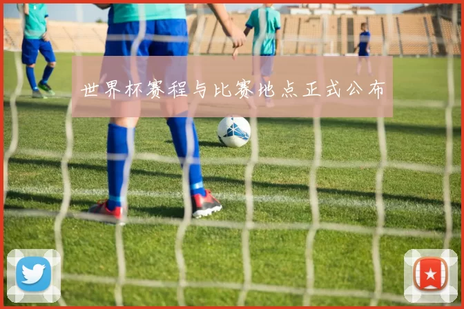 世界杯赛程与比赛地点正式公布