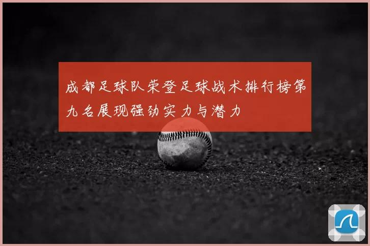 成都足球队荣登足球战术排行榜第九名展现强劲实力与潜力