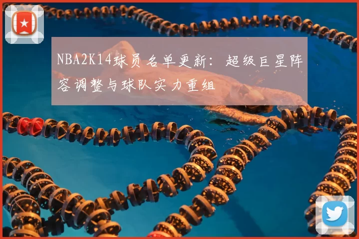 NBA2K14球员名单更新:超级巨星阵容调整与球队实力重组