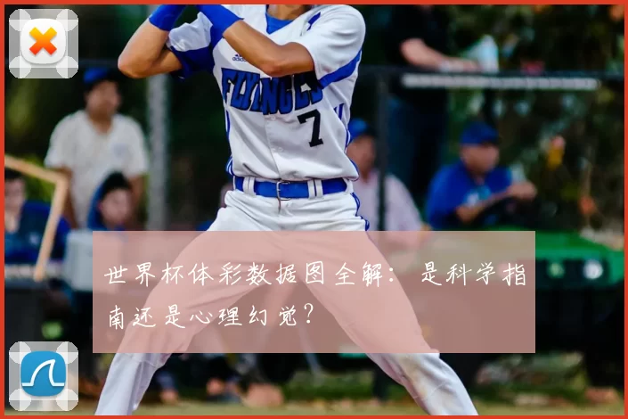 世界杯体彩数据图全解:是科学指南还是心理幻觉?
