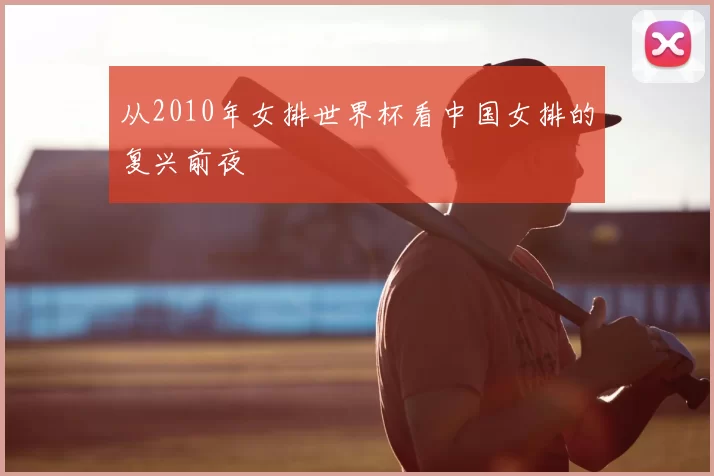 从2010年女排世界杯看中国女排的复兴前夜