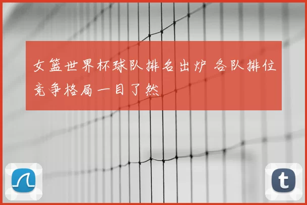 女篮世界杯球队排名出炉 各队排位竞争格局一目了然