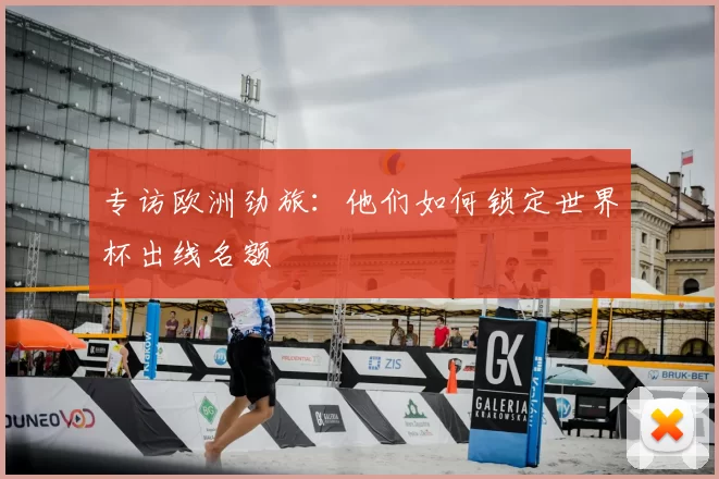 专访欧洲劲旅:他们如何锁定世界杯出线名额
