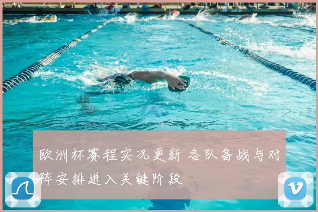 欧洲杯赛程实况更新 各队备战与对阵安排进入关键阶段